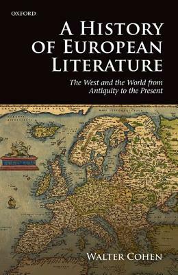 A History of European Literature: The West and the World from Antiquity to the Present by Walter Cohen