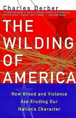 The Wilding of America: How Greed and Violence Are Eroding Our Nation's Character by Charles Derber