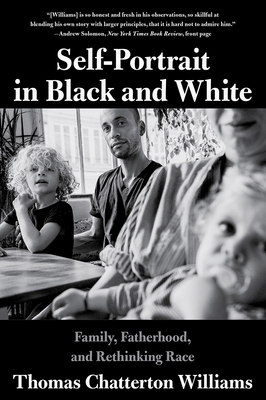 Self-Portrait in Black and White: Family, Fatherhood, and Rethinking Race by Thomas Chatterton Williams