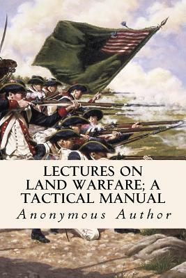 Lectures on Land Warfare; A tactical Manual by Anonymous Author