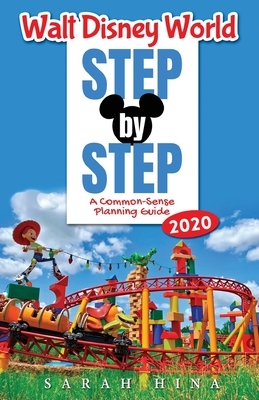 Walt Disney World Step-by-Step 2020: A Common-Sense Planning Guide by Sarah Hina