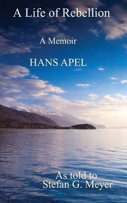 A Life of Rebellion by Hans Apel