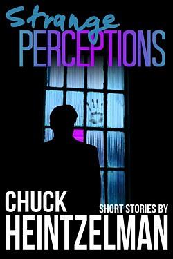 Strange Perceptions by Chuck Heintzelman