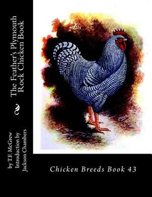 The Feather's Plymouth Rock Chicken Book: Chicken Breeds Book 43 by T. F. McGrew