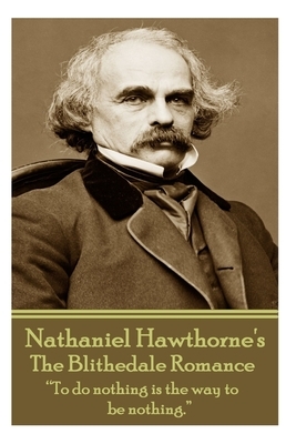 Nathaniel Hawthorne - The Blithedale Romance: "To do nothing is the way to be nothing." by Nathaniel Hawthorne