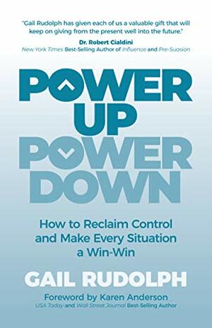 Power Up Power Down: How to Reclaim Control and Make Every Situation a Win/Win by Karen Anderson, Gail Rudolph