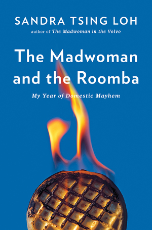 The Madwoman and the Roomba: My Year of Domestic Mayhem by Sandra Tsing Loh
