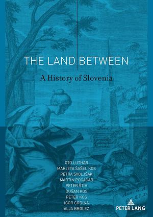 The Land Between: A History of Slovenia by Oto Luthar