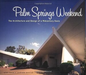 Palm Springs Weekend: The Architecture and Design of a Midcentury Oasis by Alan Hess, Andrew Danish