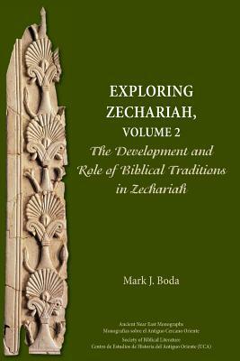 Exploring Zechariah, Volume 2: The Development and Role of Biblical Traditions in Zechariah by Mark J. Boda