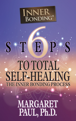 6 Steps to Total Self-Healing: The Inner Bonding Process by Margaret Paul
