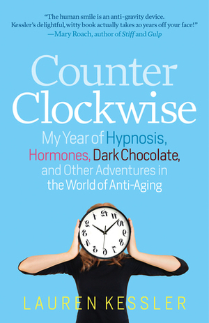 Counterclockwise: My Year of Hypnoisis, Hormones, and Other Adventures in the World of Anti-Aging by Lauren Kessler