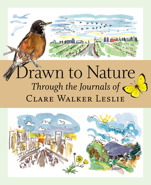 Drawn to Nature: Through the Journals of Clare Walker Leslie by Clare Walker Leslie