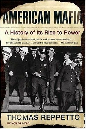American Mafia: A History of Its Rise to Power by Thomas Reppetto