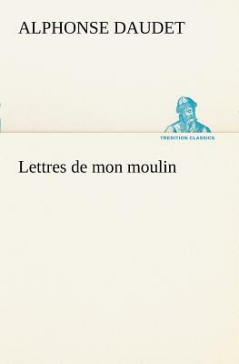 Lettres de Mon Moulin by Alphonse Daudet