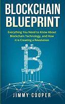 Blockchain Blueprint: Guide to Everything You Need to Know about Blockchain Technology and How It Is Creating a Revolution by Jimmy Cooper