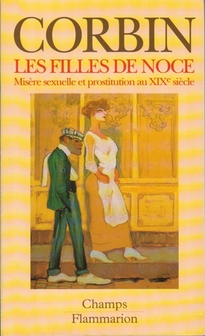 Les Filles de Noce : Misère sexuelle et prostitution au XIXe siècle by Alain Corbin