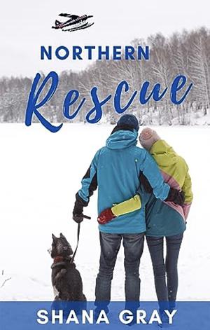 Northern Rescue by Shana Gray, Shana Gray