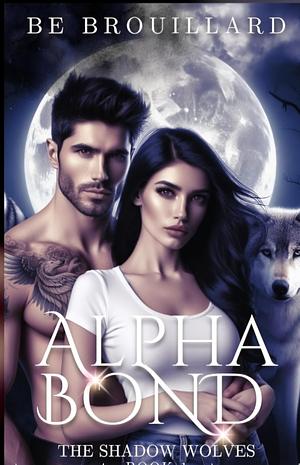 Alpha Bond: A Fated Mate Romance by B.E. Brouillard, B.E. Brouillard