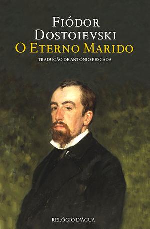 O Eterno Marido by Fyodor Dostoevsky