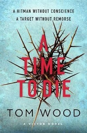 A Time to Die by Tom Wood