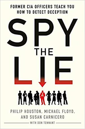 Spy the lie - Foști ofițeri CIA te învață cum să detectezi înșelătoriile by Philip Houston