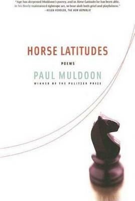 Horse Latitudes: Poems by Paul Muldoon