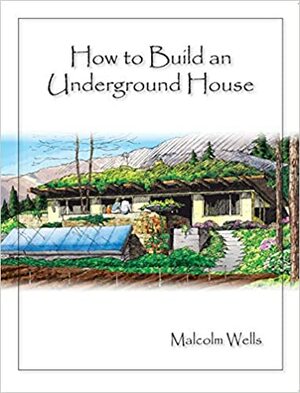 How to Build an Underground House by Malcolm Wells