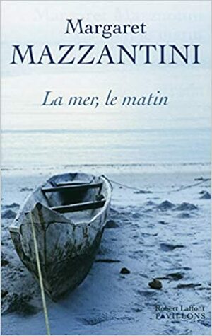 La mer, le matin by Margaret Mazzantini