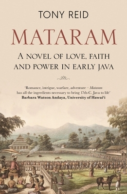 Mataram: A Novel of Love, Faith and Power in Early Java by Tony Reid