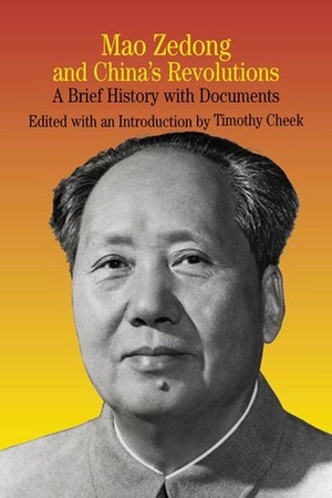 Mao Zedong and China's Revolutions: A Brief History with Documents by Timothy Cheek