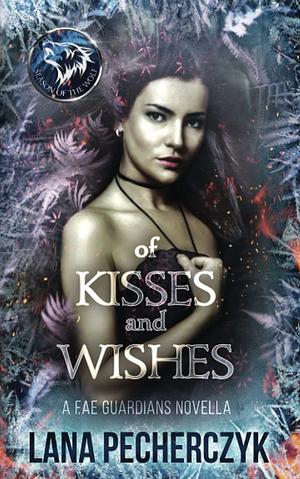 Of Kisses and Wishes: A Fae Guardians Novella by Lana Pecherczyk