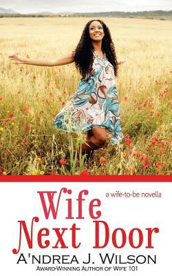 Wife Next Door by A'Ndrea J. Wilson