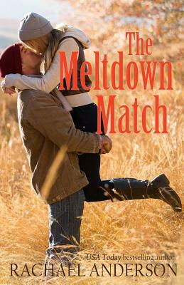 The Meltdown Match (A Romance Novella) by Rachael Anderson