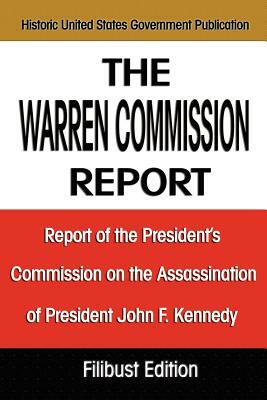 The Warren Commission Report: Report of the President's Commission on the Assassination of President John F. Kennedy by The Warren Commission, United States Government