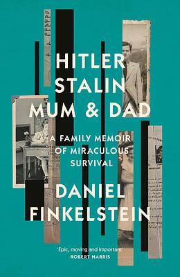 Hitler, Stalin, Mum and Dad: A Family Memoir of Miraculous Survival by Daniel Finkelstein