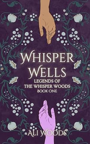 Whisper Wells: Legends of the Whisper Woods: Book One by Ali Woods