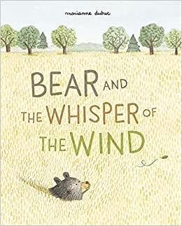 Bear and the Whisper of the Wind by Marianne Dubuc