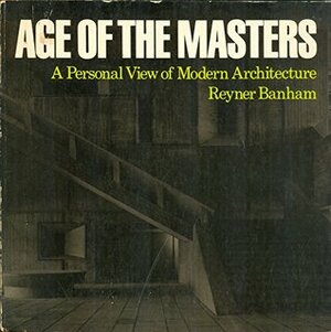 Age of the Masters. A Personal View of Modern Architecture. by Reyner Banham