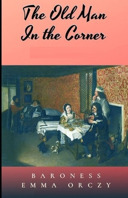 The Old Man in the Corner Illustrated by Baroness Orczy