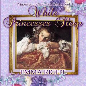 While Princesses Sleep: Princesses of Chadwick Castle Adventure by Emma Right