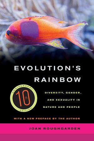 Evolution's Rainbow: Diversity, Gender, and Sexuality in Nature and People by Joan Roughgarden