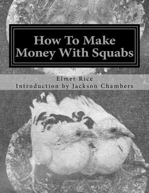 How To Make Money With Squabs: Raising Pigeons for Squabs Book 12 by Elmer C. Rice