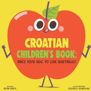 Croatian Children's Book: Raise Your Kids to Love Vegetables! by Roan White