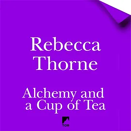 Alchemy and a Cup of Tea by Rebecca Thorne