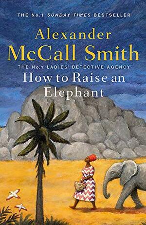 How to Raise an Elephant by Alexander McCall Smith