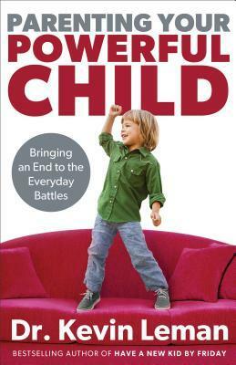 Parenting Your Powerful Child: Bringing an End to the Everyday Battles by Kevin Leman