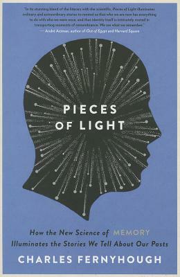 Pieces of Light: How the New Science of Memory Illuminates the Stories We Tell about Our Pasts by Charles Fernyhough