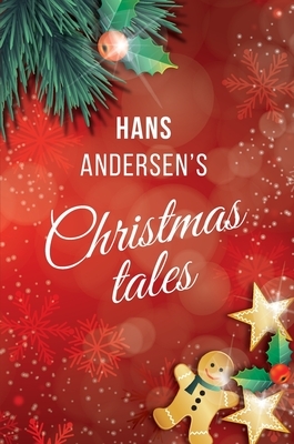 Hans Andersen's Christmas tales: Fairy Tales: The Snow Queen; The Fir-Tree; The Snow Man; The Little Match Girl by Hans Christian Andersen