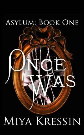 Once Was (Asylum Saga #1) by Miya Kressin